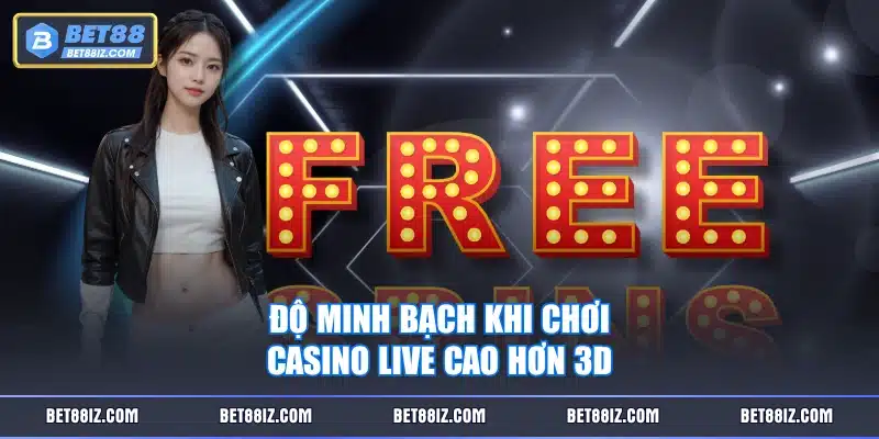 Độ minh bạch khi chơi Casino live cao hơn 3D