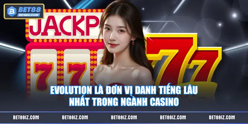 Evolution là đơn vị danh tiếng lâu nhất trong ngành Casino