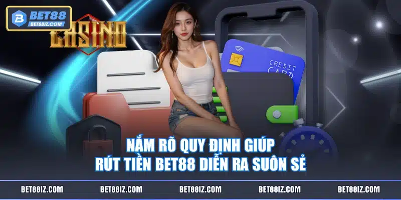 Nắm rõ quy định giúp rút tiền BET88 diễn ra suôn sẻ