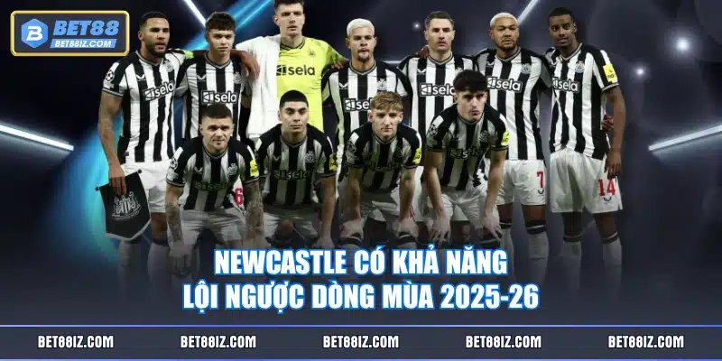 Newcastle có khả năng lội ngược dòng mùa 2025-26